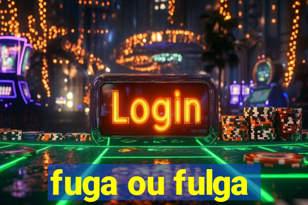 fuga ou fulga